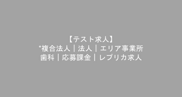【テスト求人】*複合法人｜法人｜エリア事業所--歯科｜応募課金｜マスター求人　歯科衛生士　/　正社員
