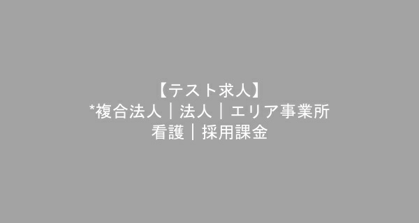 【テスト求人】*複合法人｜法人｜エリア事業所--看護｜採用課金　看護師　/　正社員（夜勤あり）