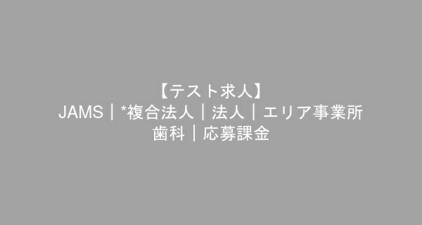 【テスト求人】JAMS｜*複合法人｜法人｜エリア事業所--歯科｜応募課金　歯科衛生士　/　正社員